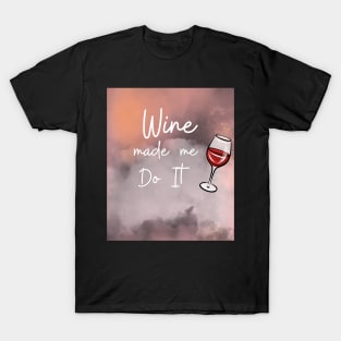 Wine Made Me Do It / Awesome Wine Lover Gift T-Shirt